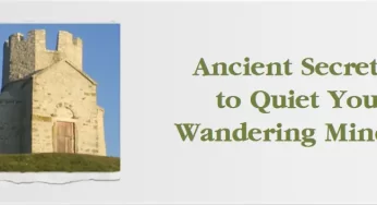 Ancient Secrets to Quiet Your Wandering Mind